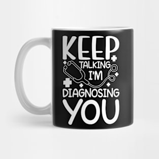 Keep Talking I'm Diagnosing You Mug